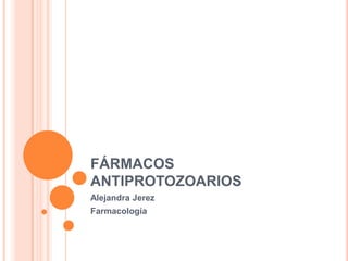 FÁRMACOS
ANTIPROTOZOARIOS
Alejandra Jerez
Farmacología
 
