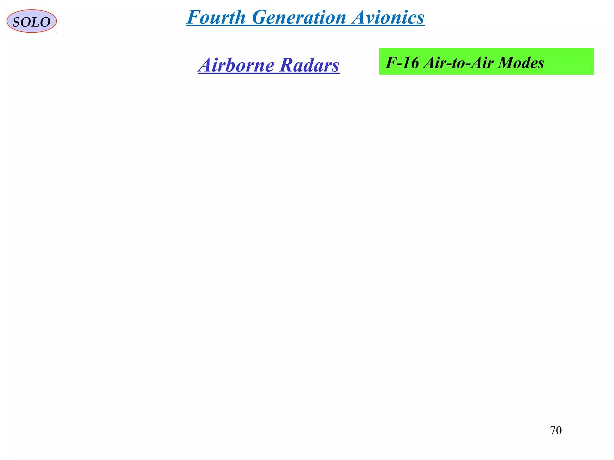   
SOLO
Airborne Radars F-16 Air-to-Air Modes
Fourth Generation Avionics
70
 