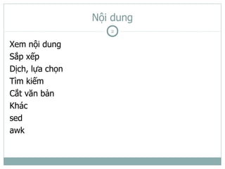 Nội dung
                    2

Xem nội dung
Sắp xếp
Dịch, lựa chọn
Tìm kiếm
Cắt văn bản
Khác
sed
awk
 