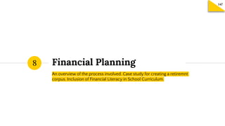 Financial Planning
An overview of the process involved. Case study for creating a retiremnt
corpus. Inclusion of Financial Literacy in School Curriculum.
8
 