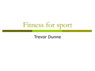 Fitness for sport Trevor Dunne 