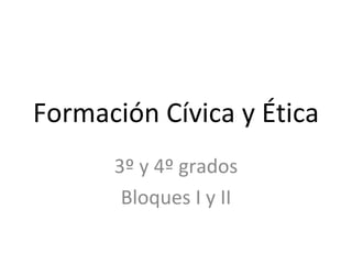 Formación Cívica y Ética 3º y 4º grados Bloques I y II 