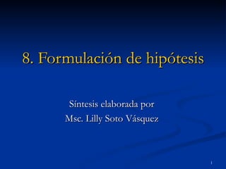 8. Formulación de hipótesis Síntesis elaborada por  Msc. Lilly Soto Vásquez  