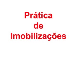 Prática
     de
Imobilizações
 