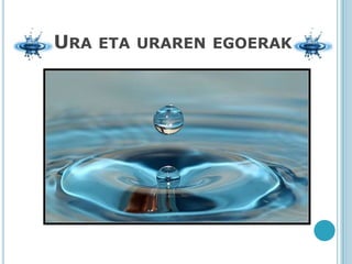 URA   ETA URAREN EGOERAK
 