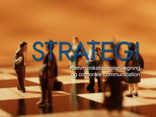 STRATEGI
  Kommunikationsplanlægning
  og corporate communication
 
