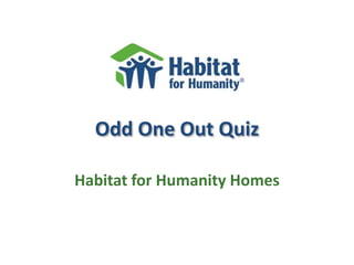 Odd One Out Quiz
Habitat for Humanity Homes
 