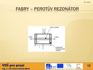 10.1.2013



               FABRY – PEROTŮV REZONÁTOR




VOŠ pro praxi                                  12
reg. č.: CZ.1.07/2.1.00/32.0044
 