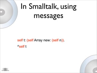 In Smalltalk, using
messages
self t: (self Array new: (self n)).
^self t
 
