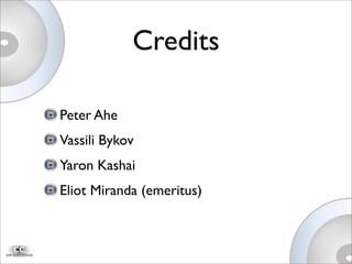 Credits
Peter Ahe
Vassili Bykov
Yaron Kashai
Eliot Miranda (emeritus)
 