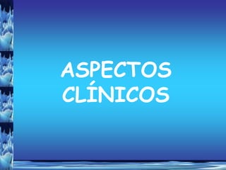 ASPECTOS
CLÍNICOS
 