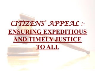 CITIZENS’ APPEAL :-
ENSURING EXPEDITIOUS
AND TIMELY JUSTICE
TO ALL
 