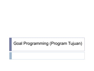 Goal Programming (Program Tujuan)
 