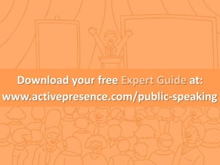 Download your free Expert Guide at:
www.activepresence.com/public-speaking

 