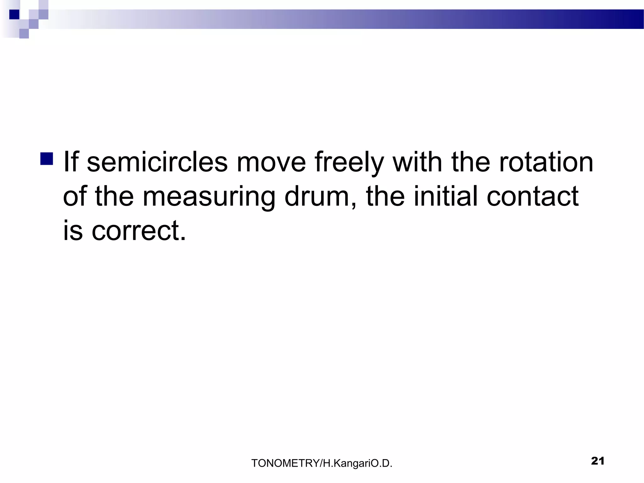 

If semicircles move freely with the rotation
of the measuring drum, the initial contact
is correct.

TONOMETRY/H.KangariO.D.

21

 