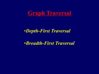 Graph Traversal
•Depth-First Traversal
•Breadth-First Traversal
 