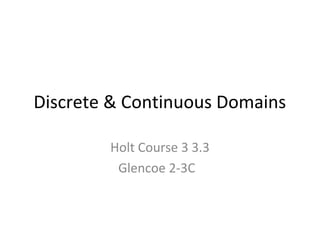 Discrete & Continuous Domains
Holt Course 3 3.3
Glencoe 2-3C
 