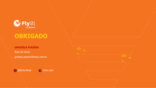 @fly01oficial totvs.com
OBRIGADO
GRAZIELA PIAZERA
Área de Gente
graziela.piazera@totvs.com.br
 