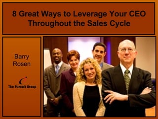 8 Great Ways to Leverage Your CEO Throughout the Sales Cycle Barry Rosen 