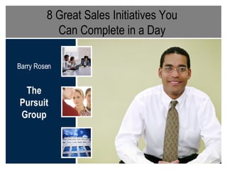8 Great Sales Initiatives You  Can Complete in a Day  Barry Rosen The Pursuit Group 