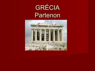 GRÉCIAGRÉCIA
PartenonPartenon
 