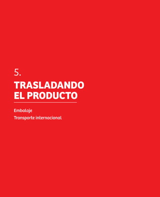 5.
     TRASLADANDO
     EL PRODUCTO
     Embalaje
     Transporte internacional




30
 