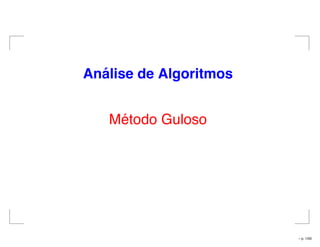 An´alise de Algoritmos
Método Guloso
– p. 1/50
 