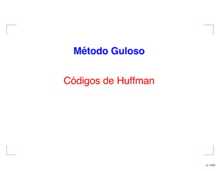 M´etodo Guloso
Códigos de Huffman
– p. 12/50
 