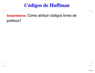 Códigos de Huffman
Subproblema: Como atribuir códigos livres de
preﬁxos?
– p. 15/50
 