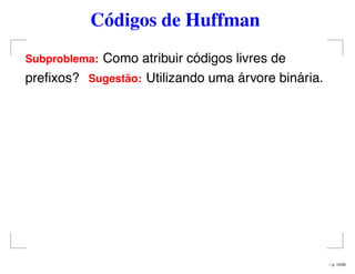 Códigos de Huffman
Subproblema: Como atribuir códigos livres de
preﬁxos? Sugest˜ao: Utilizando uma árvore binária.
– p. 15/50
 