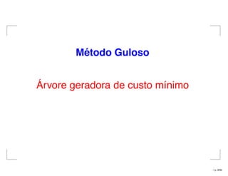M´etodo Guloso
Árvore geradora de custo mínimo
– p. 3/50
 