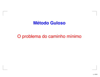 M´etodo Guloso
O problema do caminho mínimo
– p. 32/50
 