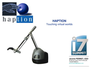 Jerome PERRET, CEO ZA Rte de Laval F-53210 SOULGE +33(0)673882312 [email_address]   HAPTION Touching virtual worlds 