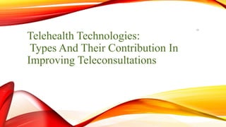 Telehealth Technologies:
Types And Their Contribution In
Improving Teleconsultations
26
 