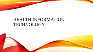 HEALTH INFORMATION
TECHNOLOGY
1
 