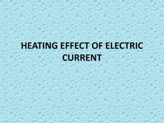 HEATING EFFECT OF ELECTRIC
CURRENT
 