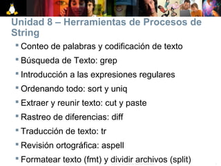 Unidad 8 – Herramientas de Procesos de
String
 Conteo de palabras y codificación de texto
 Búsqueda de Texto: grep
 Int...