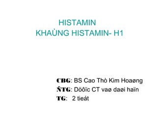 HISTAMIN
KHAÙNG HISTAMIN- H1
CBG: BS Cao Thò Kim Hoaøng
ÑTG: Döôïc CT vaø daøi haïn
TG: 2 tieát
 
