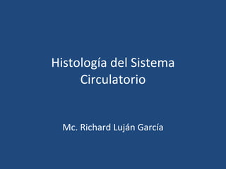 Histología del Sistema Circulatorio Mc. Richard Luján García 
