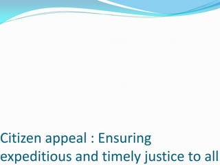 Citizen appeal : Ensuring
expeditious and timely justice to all
 