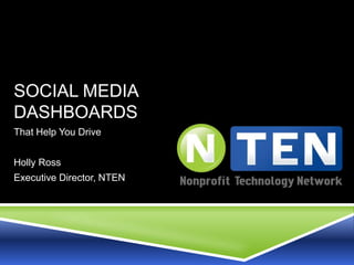 SOCIAL MEDIA
DASHBOARDS
That Help You Drive


Holly Ross
Executive Director, NTEN
 