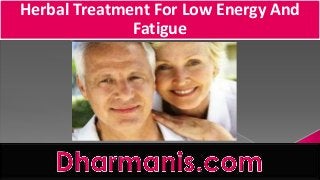 Herbal Treatment For Low Energy And
Fatigue
 