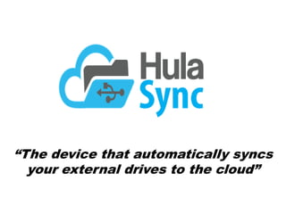 “The device that automatically syncs
  your external drives to the cloud”
 