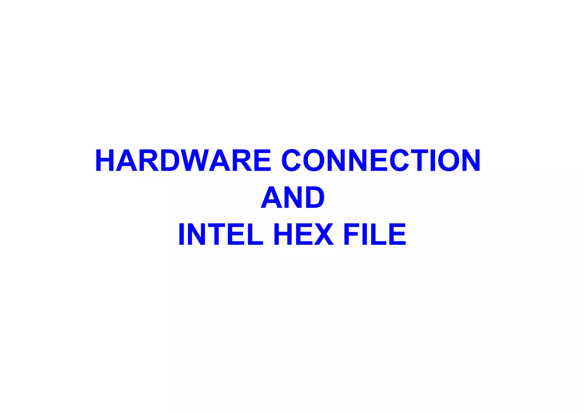 Home Automation, Networking, and Entertainment Lab
Dept. of Computer Science and Information Engineering
National Cheng Kung University, TAIWAN
Chung-Ping Young
楊中平
HARDWARE CONNECTION
AND INTEL HEX FILE
The 8051 Microcontroller and Embedded
Systems: Using Assembly and C
Mazidi, Mazidi and McKinlay
HARDWARE CONNECTION
AND
INTEL HEX FILE
 