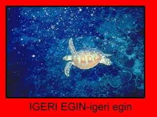 IGERI EGIN-igeri egin 