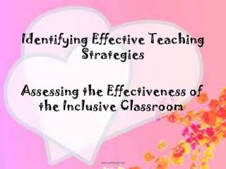 Identifying Effective Teaching
Strategies
Assessing the Effectiveness of
the Inclusive Classroom
 