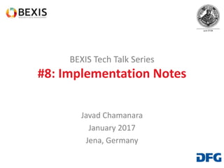 BEXIS Tech Talk Series
#8: Implementation Notes
Javad Chamanara
January 2017
Jena, Germany
 
