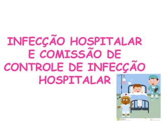 INFECÇÃO HOSPITALAR
E COMISSÃO DE
CONTROLE DE INFECÇÃO
HOSPITALAR
 