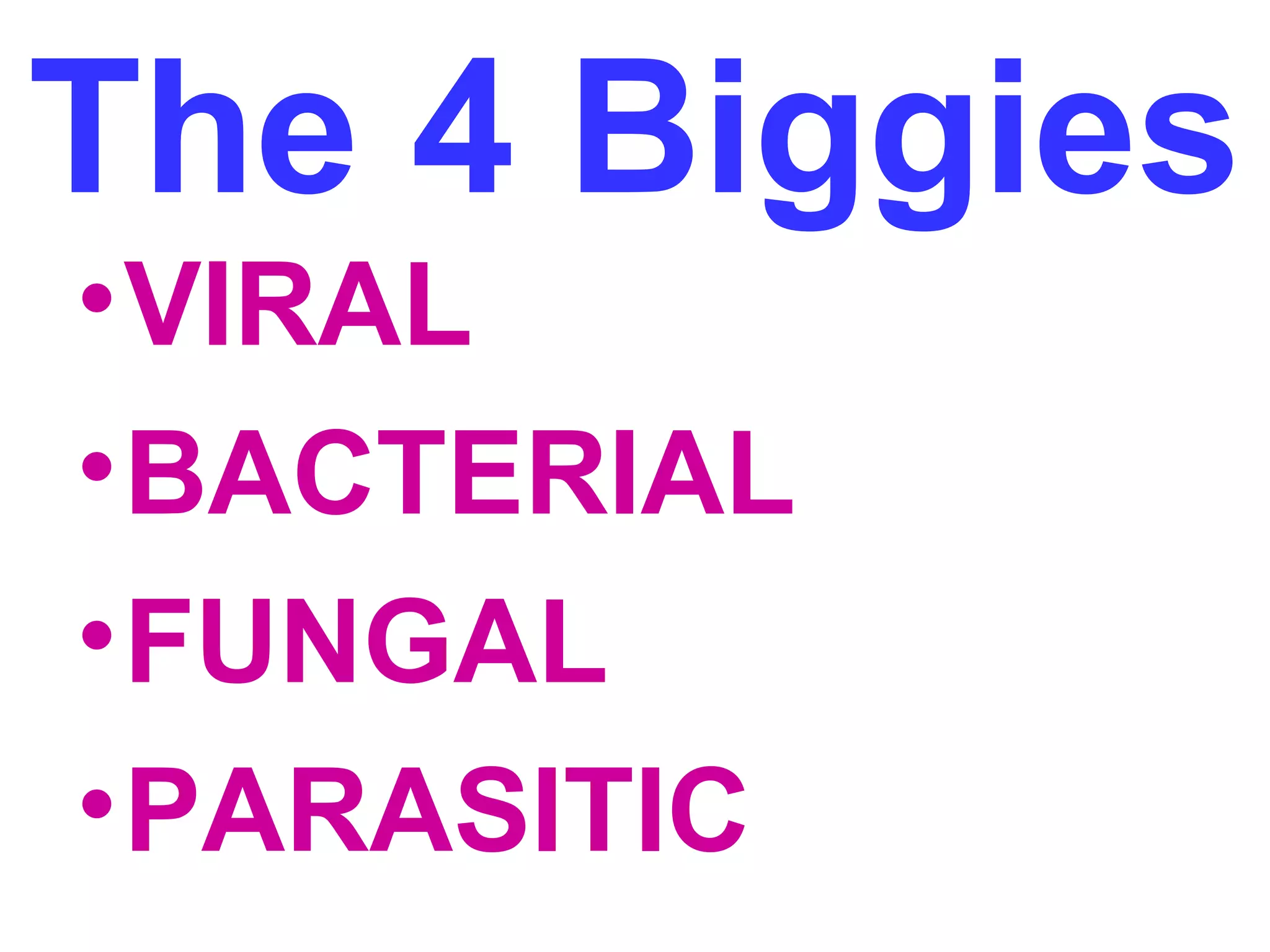 The 4 Biggies 
•VIRAL 
•BACTERIAL 
•FUNGAL 
•PARASITIC 
 