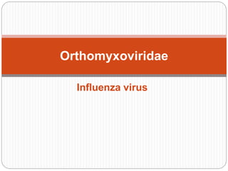 Influenza virus
Orthomyxoviridae
 